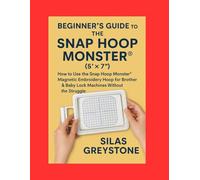 Beginner’s Guide to the Snap Hoop Monster® (5″ × 7″): How to Use the Snap Hoop Monster® Magnetic Embroidery Hoop for Brother & Baby Lock Machines Without the Struggle
