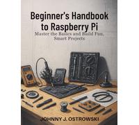 Beginner’s Handbook to Raspberry Pi: Master the Basics and Build Fun, Smart Projects (Programming Books)