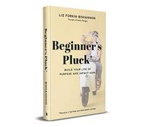 Beginner`s Pluck - Build Your Life of Purpose and Impact Now