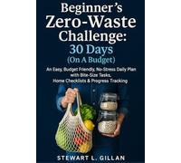 Beginner’s Zero-Waste Challenge: 30 Days (On A Budget): An Easy, Budget Friendly, No-Stress Daily Plan with Bite-Size Tasks, Home Checklists & Progress Tracking