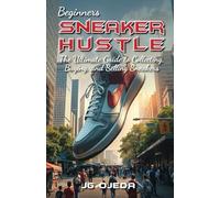 Beginner Sneaker Hustle: The Ultimate Guide to Collecting, Buying, and Selling Sneakers