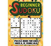 Beginner Sudoku Puzzle Book For Kids Ages 6-12 Years Old: Book For Children Contains 252 Easy Sudokus For Kids With Solutions And 3 Types Of Puzzles 4x4, 6x6, And 9x9.
