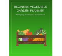 Beginner Vegetable Garden Planner: A practical workbook for new home gardeners