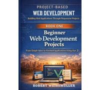 Beginner Web Development Projects: From Simple Ideas to Finished Applications Using Vue 3 (Project-Based Web Development: Building Real Applications Through Progressive Projects)