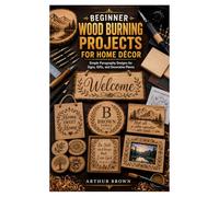 BEGINNER WOOD BURNING PROJECTS FOR HOME DÉCOR: Simple Pyrography Designs for Signs, Gifts, and Decorative Pieces