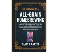 Beginner's All-Grain Homebrewing: Full-Color Step-By-Step Guide, Easiest Way to Brew Your First 5-Gallon Batch. 8 Proven Formulas, Comprehensive ... Checklist. (The Smart User Blueprint Series)