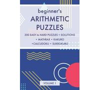 Beginner's Arithmetic Puzzles - Volume 1: 200 Easy to Hard Puzzles with Solutions (Mathrax, Kakuro, Calcudoku, Sukrokuro) (Math Puzzles for Kids and Adults)
