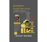 BEGINNERS BUDGETING GUIDE: A COMPLETE STEP BY STEP PRINCIPLE TO BUDGETING