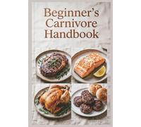 Beginner's Carnivore Handbook: Easy Steps to Start Your Anti-Inflammatory Meat-Based Journey