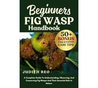 BEGINNERS FIG WASP HANDBOOK: A Complete Guide To Understanding, Observing, And Conserving Fig Wasps And Their Essential Role In Nature