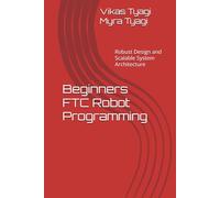 Beginners FTC Robot Programming: Robust Design and Scalable System Architecture (The Qubit Bot)