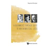Beginner's Further Guide To Mathematical Logic, A