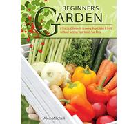 Beginner's Garden: A Practical Guide to Growing Vegetables & Fruit without Getting Your Hands Too Dirty (IMM Lifestyle) Gardening Tips, Recipes, & Projects for Beginners; Includes Herbs & Small Spaces