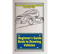 Beginners Guide Book to Drawing Vehicles: Your Guide to Drawing Vehicles the Easy Way: Volume 2 (Vehicle Book)