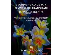 BEGINNER'S GUIDE TO A SUCCESSFUL FRANGIPANI FLOWER GARDENING: Varieties, Flowering Patterns, and Health Importance