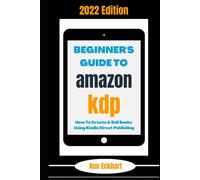 Beginner's Guide To Amazon KDP 2022 Edition: How To Create & Sell Books Using Kindle Direct Publishing (Amazon KDP Self-Publishing)
