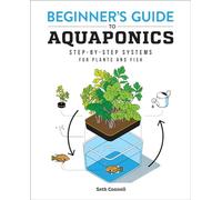 Beginner's Guide to Aquaponics: Step-By-Step Systems for Plants and Fish