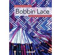 Beginner's Guide to Bobbin Lace: (Beginner's Guide to Needlecrafts)