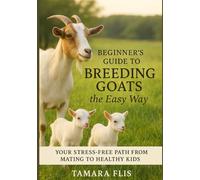 Beginner's Guide to Breeding Goats The Easy Way: Your Stress-Free Path from Mating to Healthy Kids (The Homesteader's Husbandry Series)