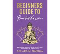 Beginners Guide to Buddhism: Exploring Mindfulness, Meditation, and Spiritual Awakening (Buddhism Bundle - A Two Step Series to Inner Peace: An Intro to Buddhism and Meditation Guide)