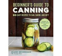 Beginner's Guide to Canning: 90 Easy Recipes to Can, Savor, and Gift