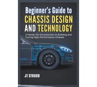 Beginner's Guide to Chassis Design and Technology: A Hands-On Introduction to Building and Tuning High-Performance Chassis