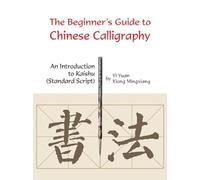 Beginner's Guide to Chinese Calligraphy: An Introduction to Kaishu (Standard Script)