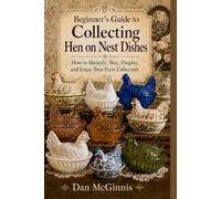 Beginner's Guide to Collecting Hen on Nest Dishes: How to Identify, Buy, Display, and Enjoy Your First Collection (Hen on Nest Collection)