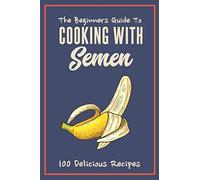 Beginners Guide to Cooking with Semen: a 6x9 inch Recipe Journal for Cooks and Anyone That Loves Funny Jokes