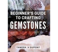 Beginner's Guide to Crafting Gemstones: Unlocking the Secrets of Crafting Gemstones: A Step-by-Step Book for Beginners