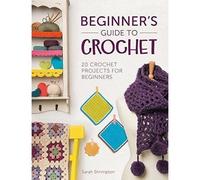 Beginners Guide To Crochet - 20 Crochet Projects For Beginners