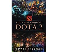 Beginners Guide to DOTA 2: Learn the basics, heroes, items, runes, strategies, tips and tricks and how to play