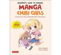 Beginner's Guide to Drawing Manga Chibi Girls: Create Adorable Mini Characters (Over 1,000 Illustrations): Create Your Own Adorable Mini Characters (Over 1,000 Illustrations)