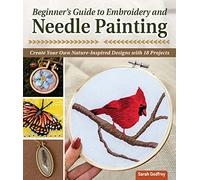 Beginner's Guide to Embroidery and Needle Painting: Create Your Own Nature-Inspired Designs with 18 Projects (Landauer) Learn How to Design Thread Painting Patterns from Photos Step-by-Step