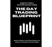 Beginner's Guide to Fast Profits and Smart Trading: The Day Trading Blueprint: Master the Basics, Avoid Rookie Mistakes, and Unlock Your Potential in the Stock Market Max