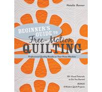 Beginner's Guide to Free-Motion Quilting : 50+ Visual Tutorials to Get You Started • Professional Quality-Results on Your Home Machine