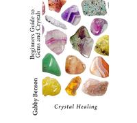 Beginners Guide to Gems and Crystals: Crystal Healing