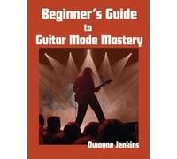 Beginner's Guide to Guitar Mode Mastery: A Clear, Visual Roadmap to Understanding and Applying Modes