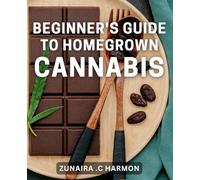 Beginner's Guide to Homegrown Cannabis: Grow High-Quality Weed with This Comprehensive Home Cultivation Handbook