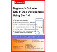 Beginner's Guide to iOS 11 App Development Using Swift 4: Xcode, Swift and App Design Fundamentals