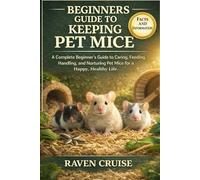 BEGINNERS GUIDE TO KEEPING PET MICE: A Complete Beginner’s Guide to Caring, Feeding, Handling, and Nurturing Pet Mice for a Happy, Healthy Life.