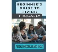 Beginner's Guide To Living Frugally: Frugal Household Hacks Ideas