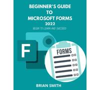 BEGINNER'S GUIDE TO MICROSOFT FORMS 2022: Begin to learn and succeed.