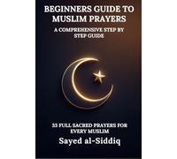 Beginners Guide to Muslim Prayers: A Comprehensive Step by Step Guide With 33 Full Sacred Prayers for every Muslim: With Prayers in Arabic and English (Muslim Spiritual Renewal Textbooks)