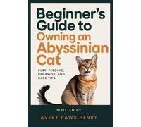 Beginner's Guide to Owning an Abyssinian Cat: Play, Feeding, Behavior, and Care Tips