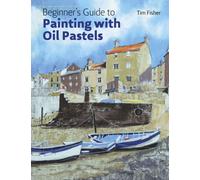 Beginner's Guide to Painting with Oil Pastels : Projects, Techniques and Inspiration to Get You Started