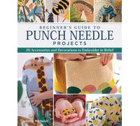 Beginner's Guide to Punch Needle Projects : 26 Accessories and Decorations to Embroider in Relief