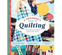 Beginner's Guide to Quilting: You've Always Wanted to Quilt - Now You Can!