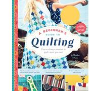 Beginner's Guide to Quilting: You've Always Wanted to Quilt - Now You Can!