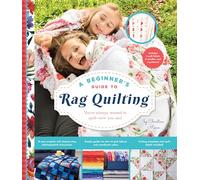 Beginner's Guide to Rag Quilting: You've Akways Wanted to Quilt - Now You Can!